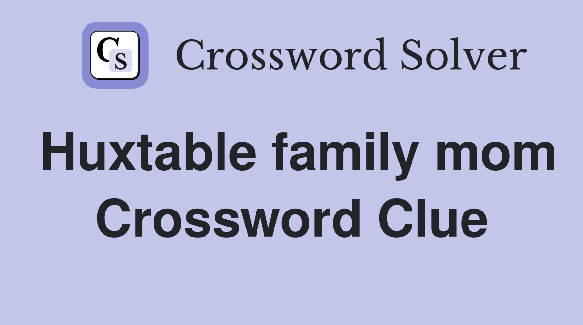 Huxtable family mom Crossword Clue