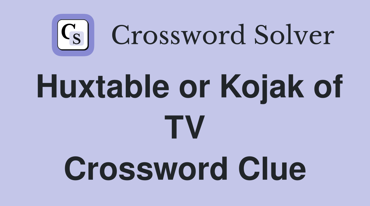 Huxtable or Kojak of TV Crossword Clue