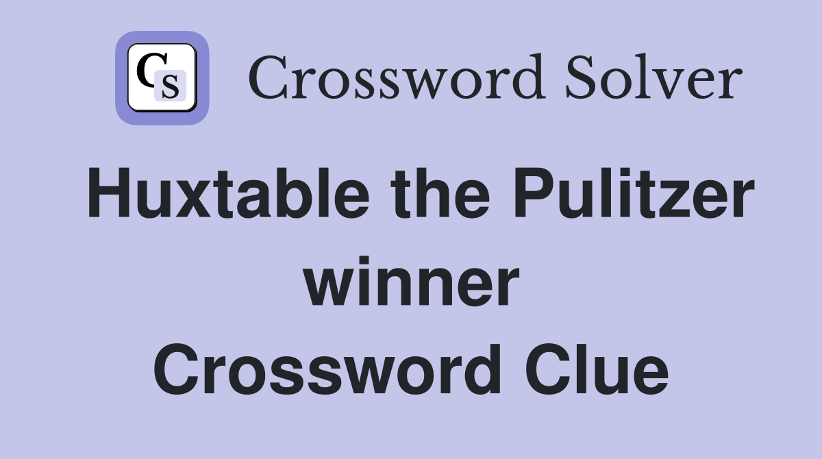 Huxtable the Pulitzer winner Crossword Clue