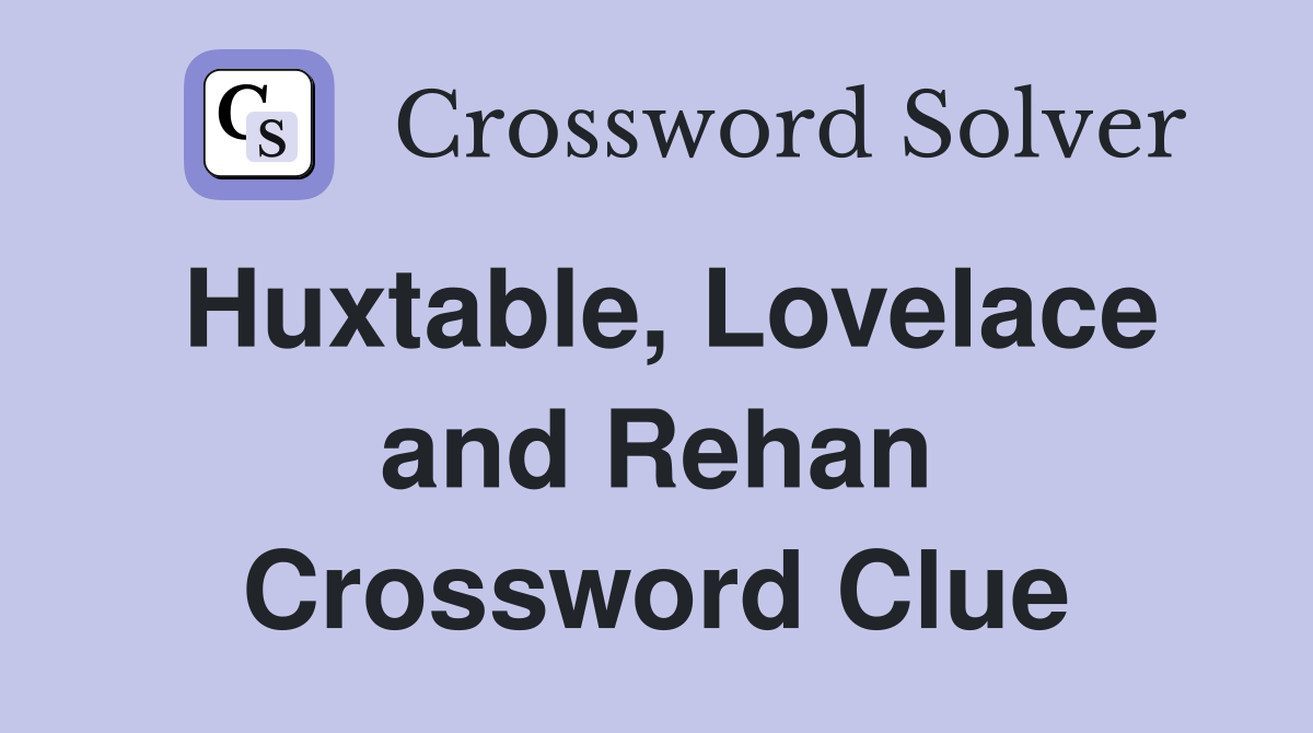 Huxtable, Lovelace and Rehan Crossword Clue