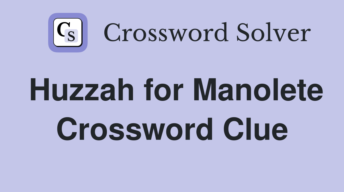 Huzzah for Manolete Crossword Clue