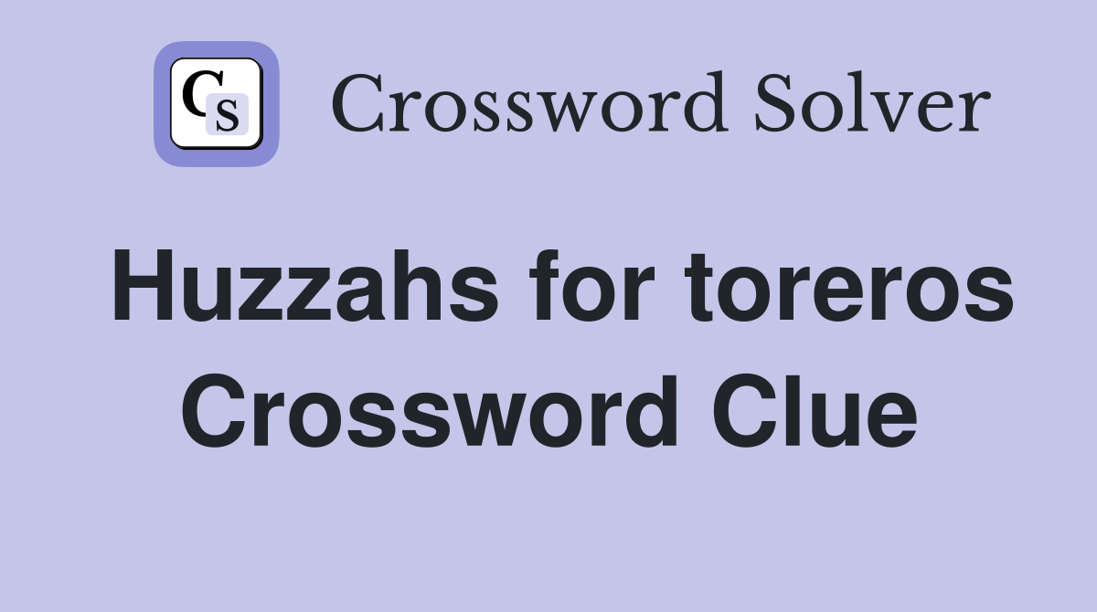Huzzahs for toreros Crossword Clue