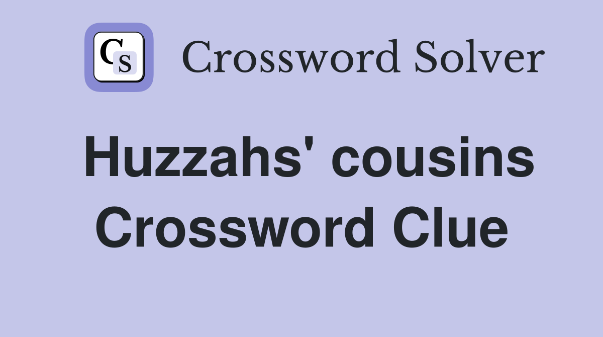 Huzzahs' cousins Crossword Clue