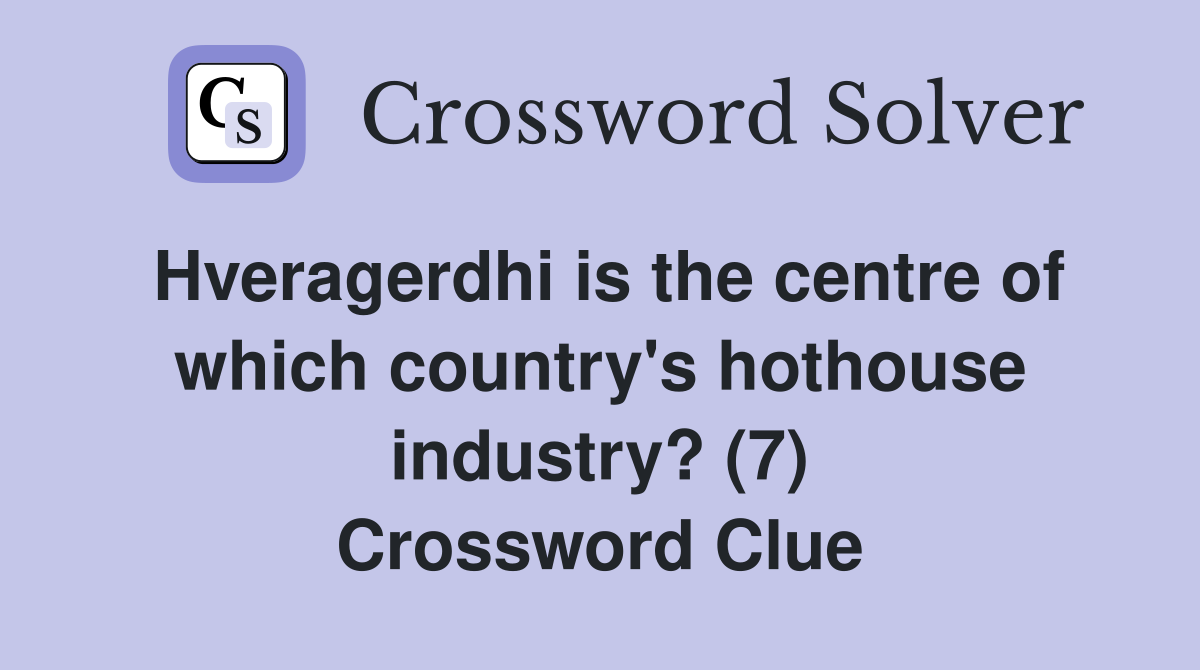 Hveragerdhi is the centre of which country's hothouse industry? (7) Crossword Clue