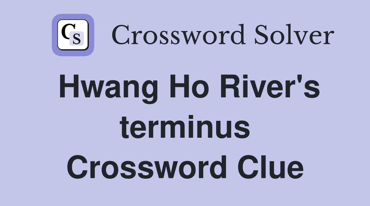 Hwang Ho River's terminus Crossword Clue