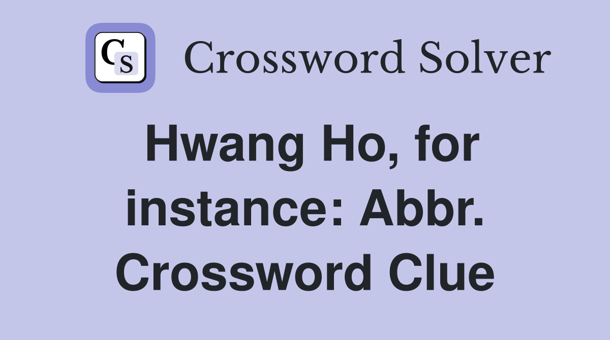Hwang Ho, for instance: Abbr. Crossword Clue