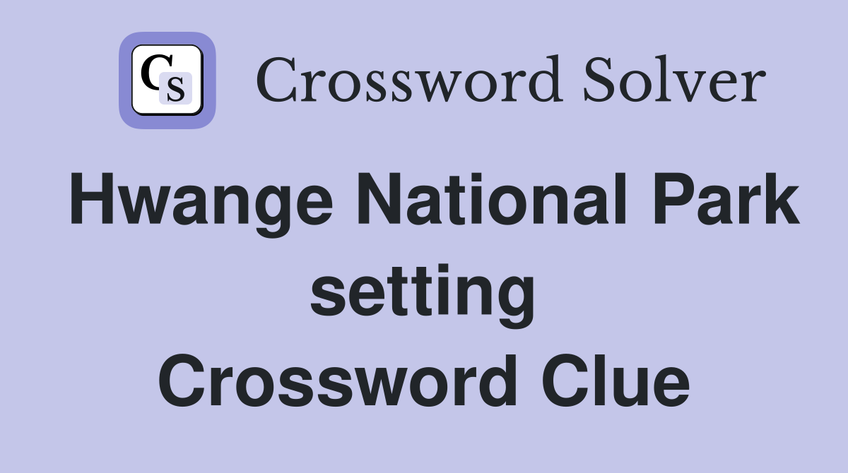 Hwange National Park setting Crossword Clue