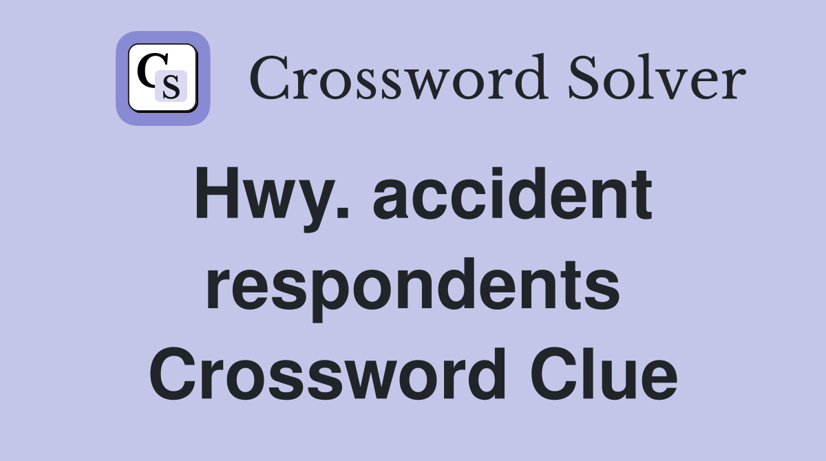 Hwy. accident respondents Crossword Clue
