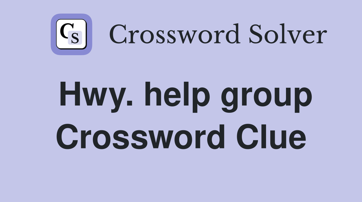 Hwy. help group Crossword Clue