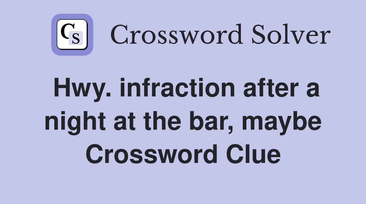 Hwy. infraction after a night at the bar, maybe Crossword Clue