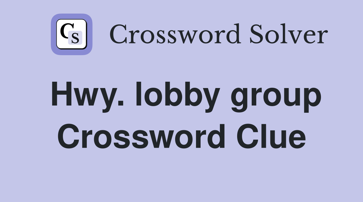 Hwy. lobby group Crossword Clue