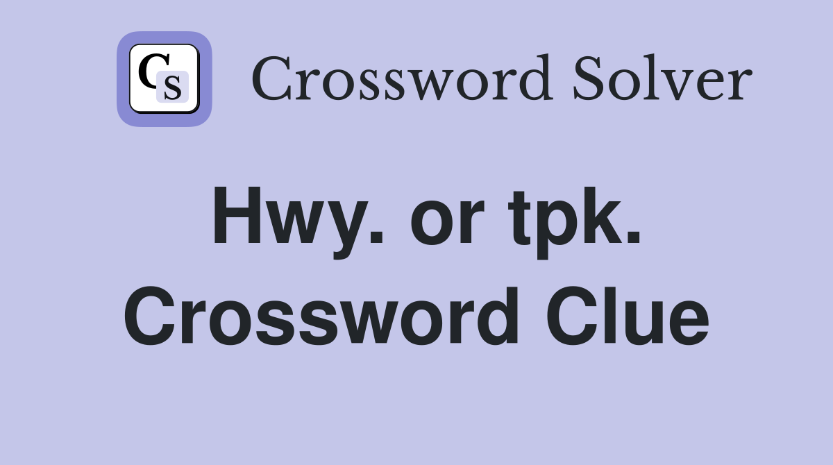 Hwy. or tpk. Crossword Clue