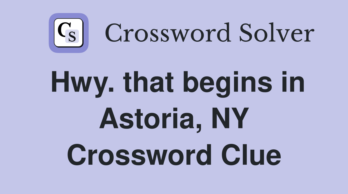 Hwy. that begins in Astoria, NY Crossword Clue