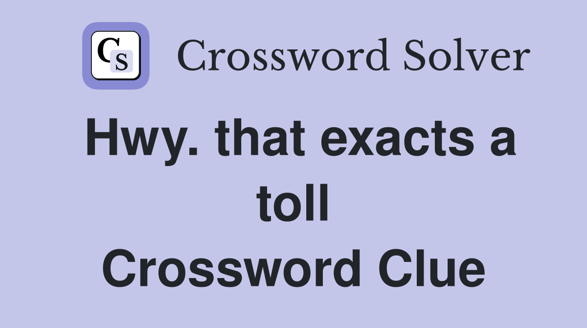 Hwy. that exacts a toll Crossword Clue