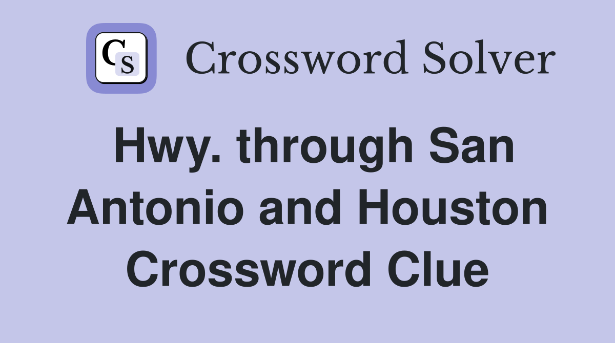 Hwy. through San Antonio and Houston Crossword Clue