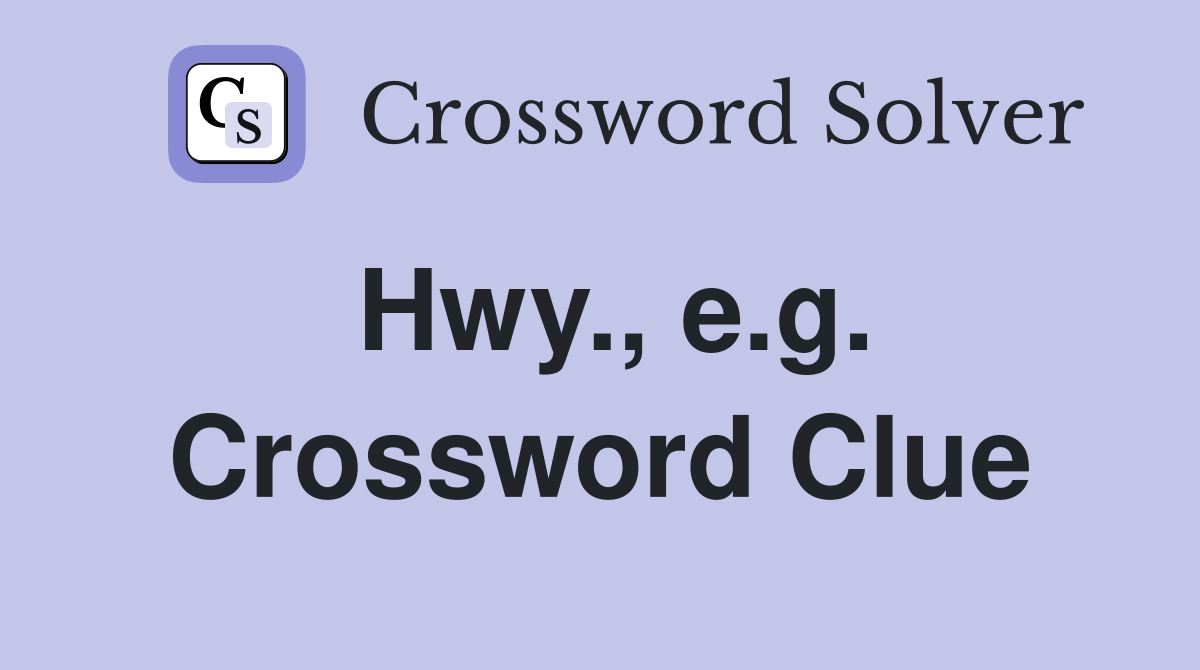 Hwy., e.g. Crossword Clue