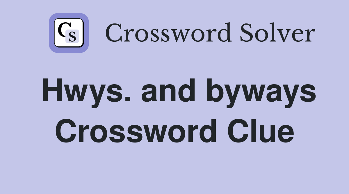 Hwys. and byways Crossword Clue
