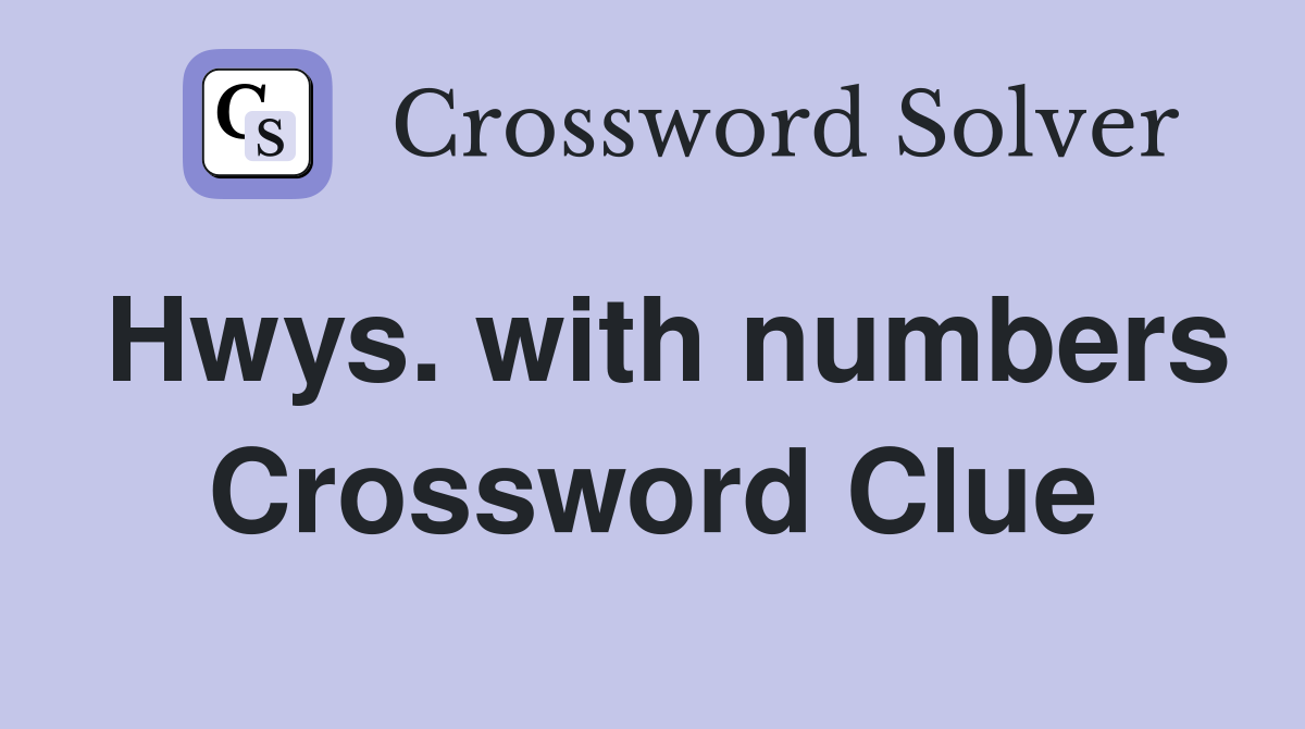Hwys. with numbers Crossword Clue