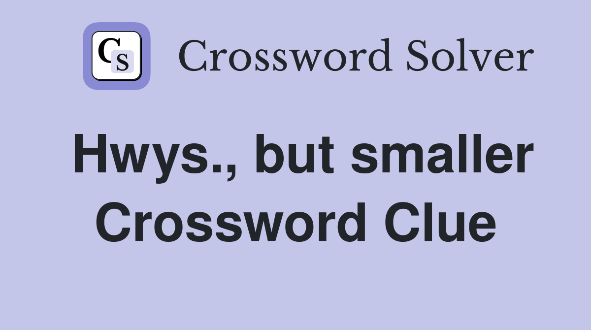 Hwys., but smaller Crossword Clue
