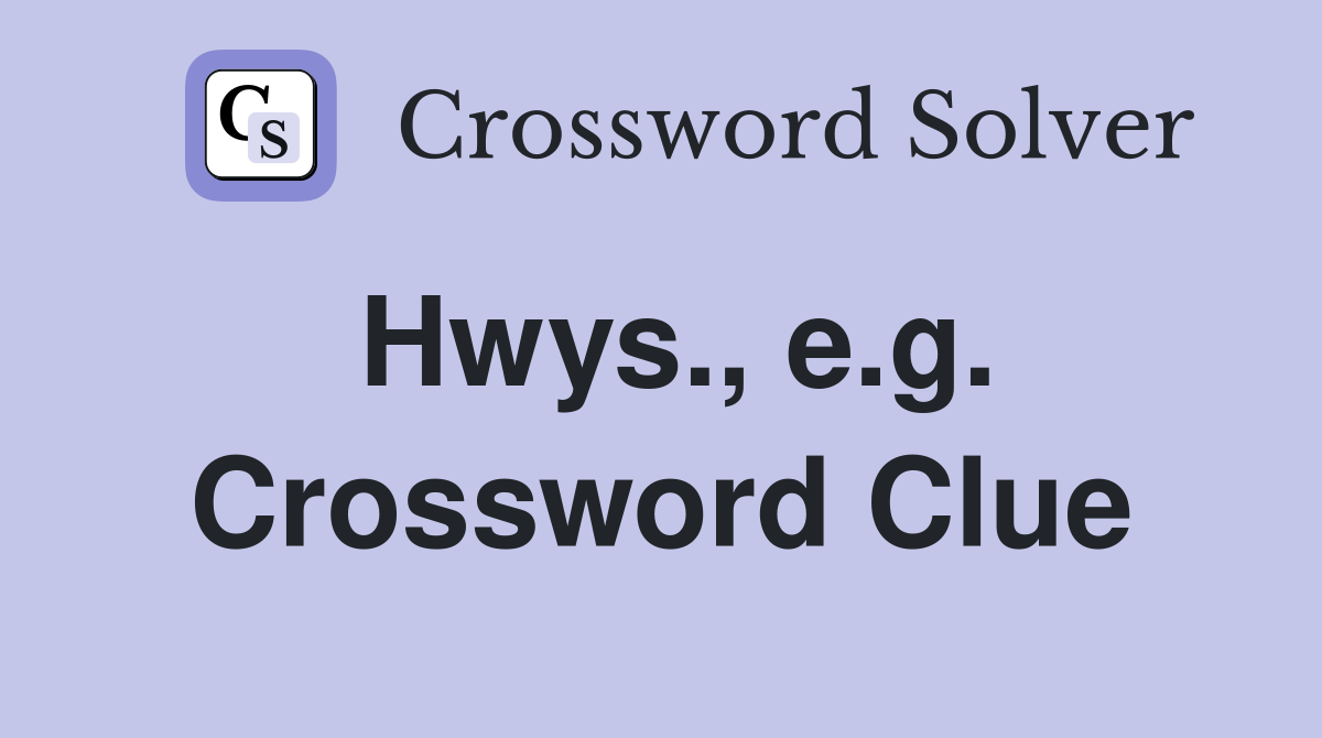 Hwys., e.g. Crossword Clue