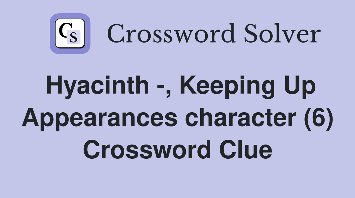 Hyacinth -, Keeping Up Appearances character (6) Crossword Clue