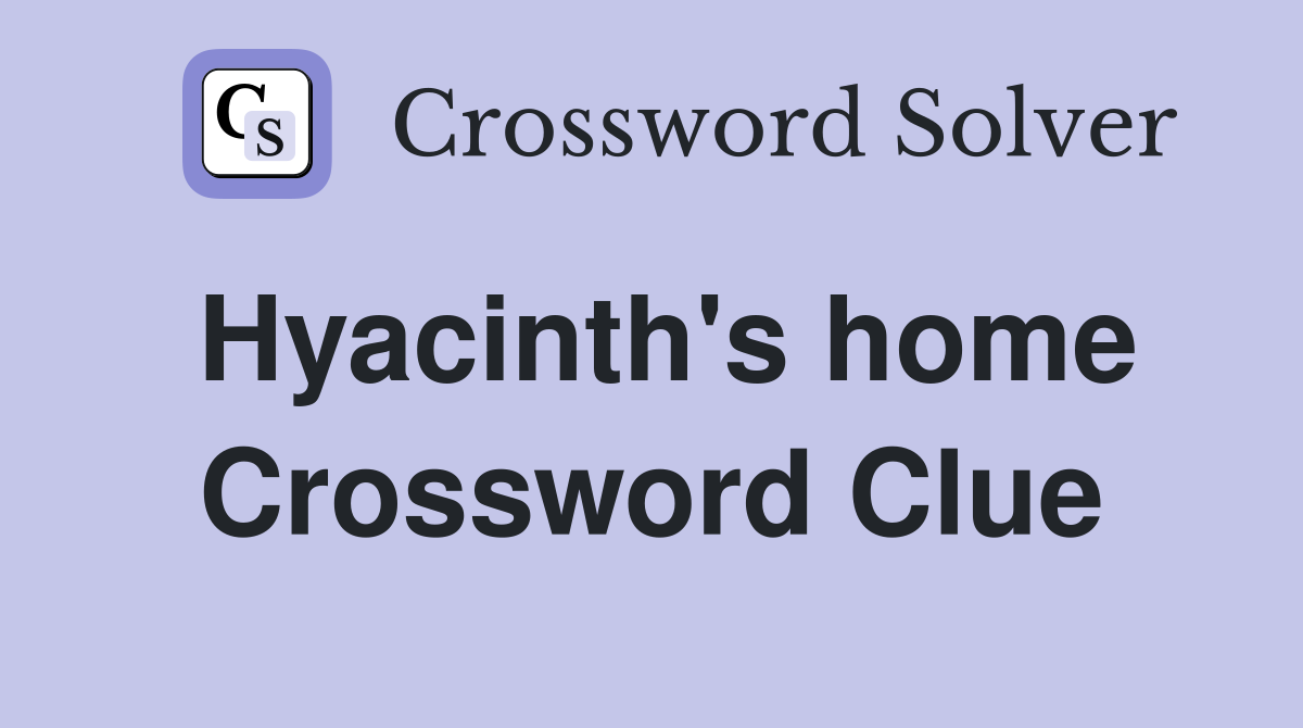 Hyacinth's home Crossword Clue