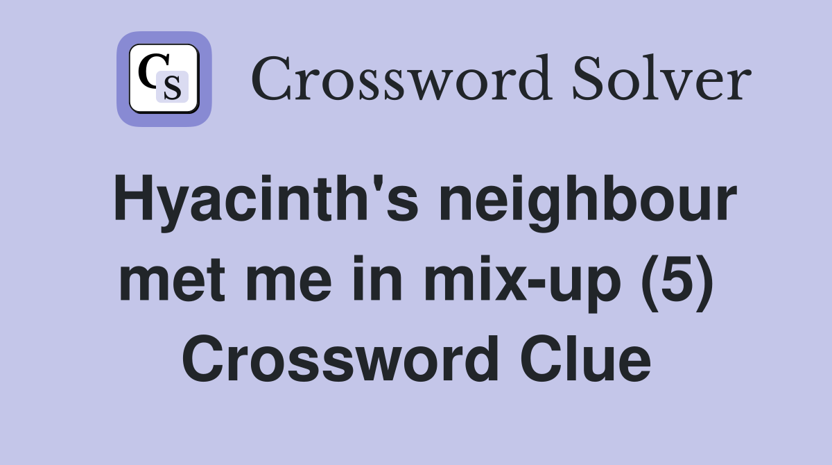 Hyacinth's neighbour met me in mix-up (5) Crossword Clue