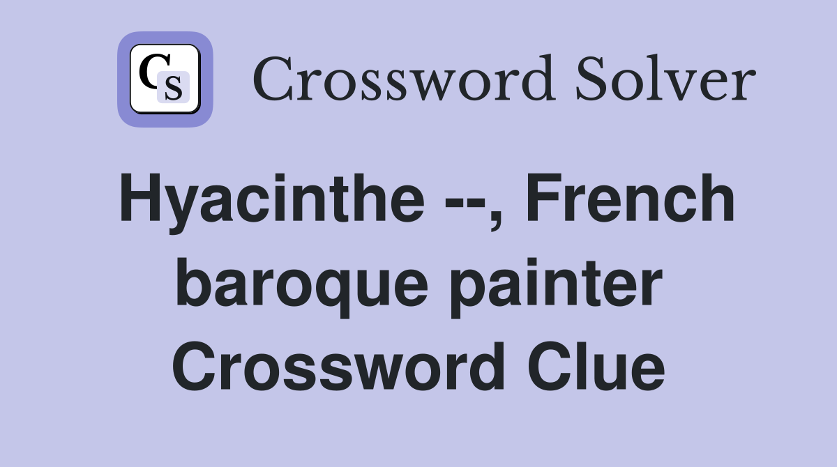 Hyacinthe --, French baroque painter Crossword Clue