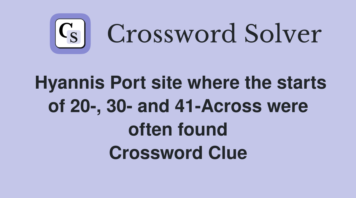 Hyannis Port site where the starts of 20-, 30- and 41-Across were often found Crossword Clue