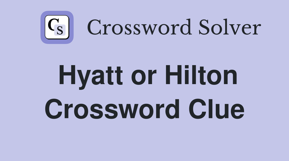 Hyatt or Hilton Crossword Clue