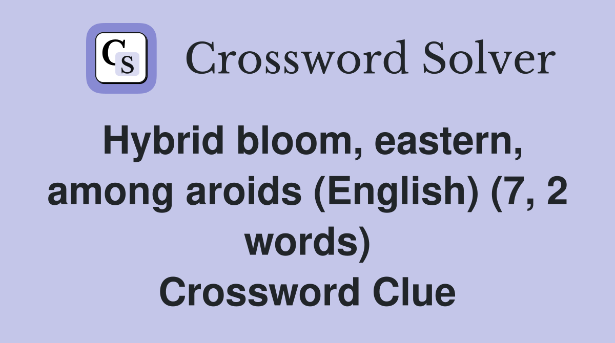 Hybrid bloom, eastern, among aroids (English) (7, 2 words) Crossword Clue