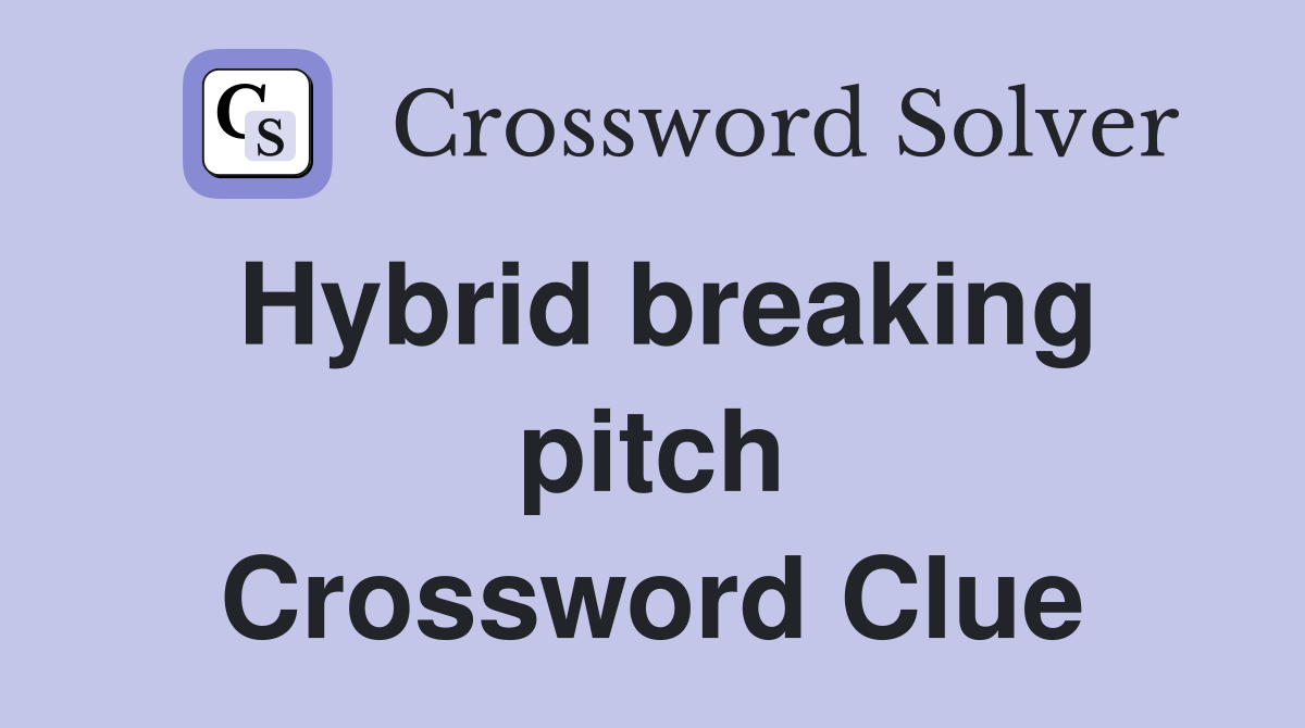 Hybrid breaking pitch Crossword Clue