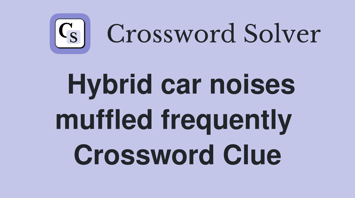 Hybrid car noises muffled frequently  Crossword Clue