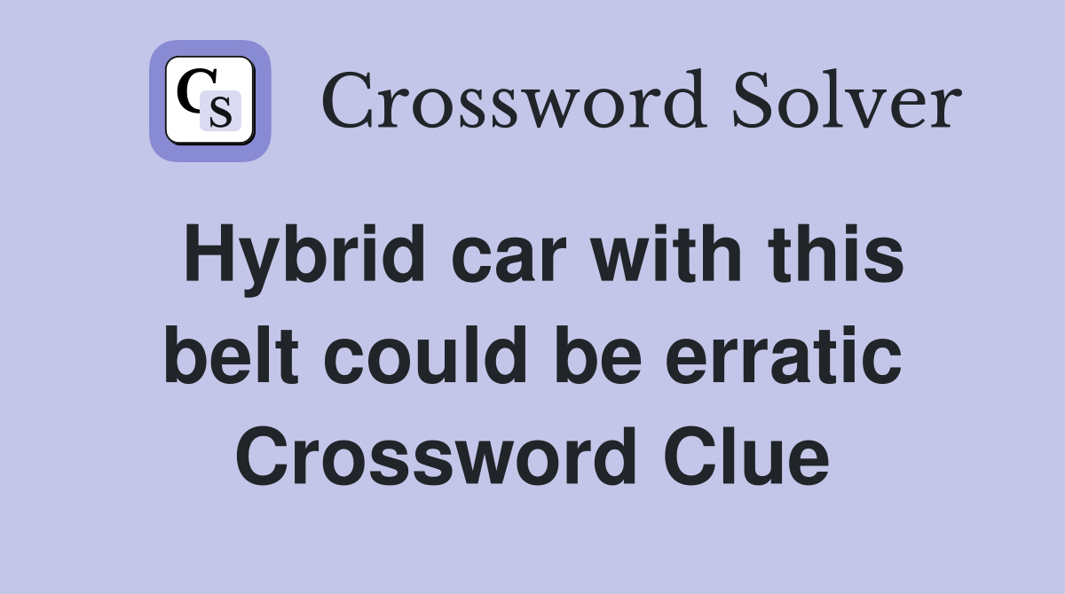 Hybrid car with this belt could be erratic Crossword Clue