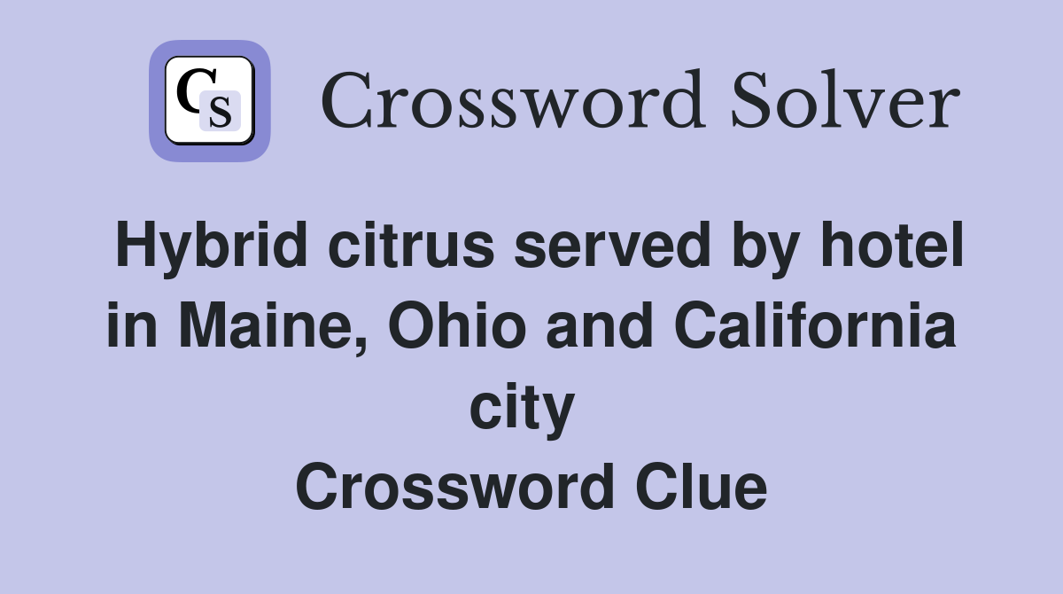Hybrid citrus served by hotel in Maine, Ohio and California city  Crossword Clue