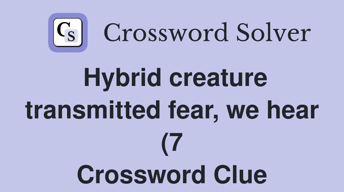 Hybrid creature transmitted fear we hear (7) Crossword Clue Answers Hybrid creature transmitted fear we hear (7) Crossword Clue Answers