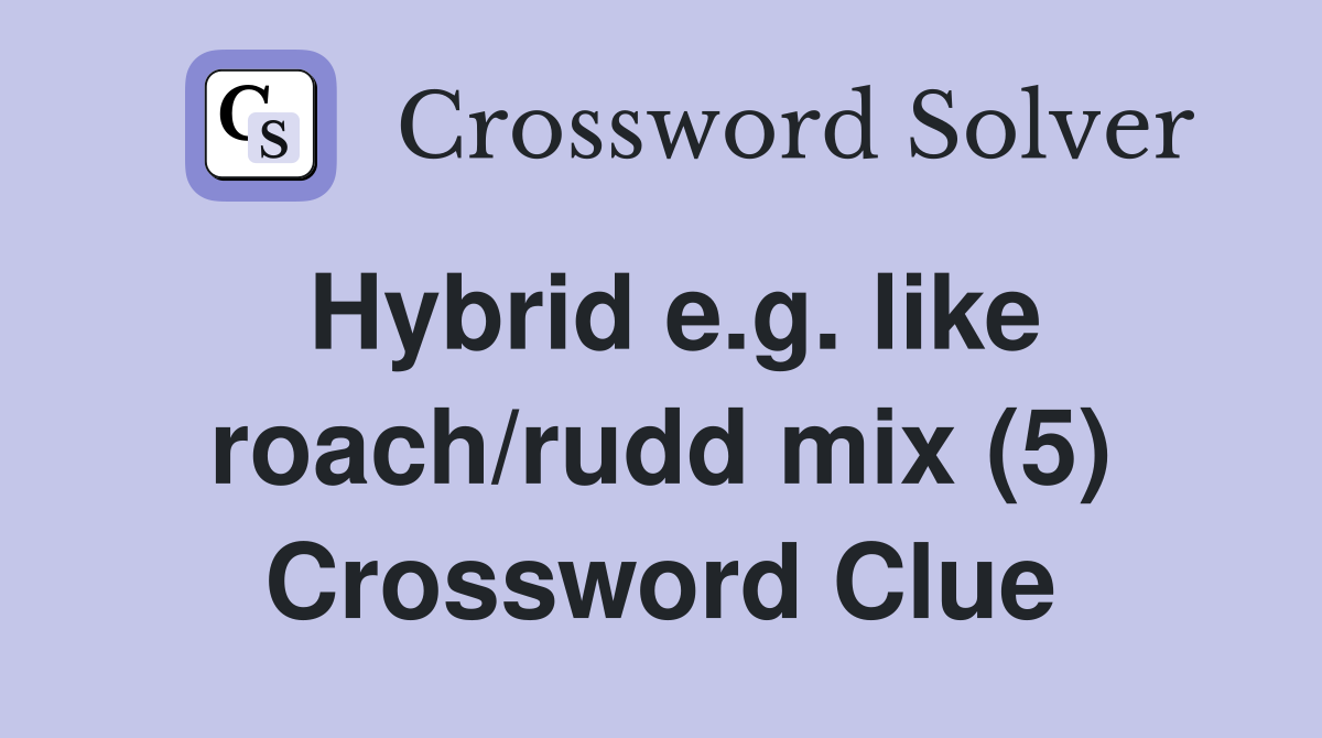 Hybrid e.g. like roach/rudd mix (5) Crossword Clue