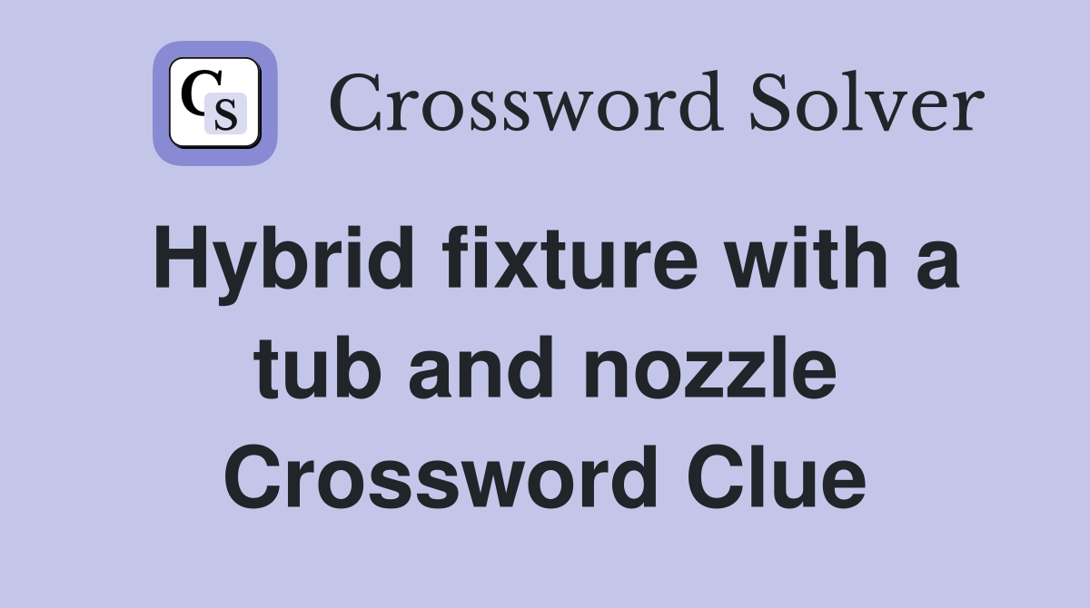 Hybrid fixture with a tub and nozzle Crossword Clue
