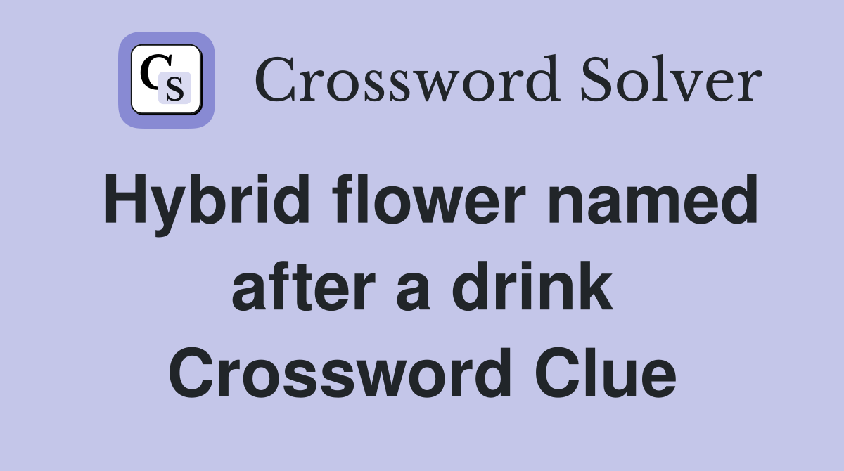Hybrid flower named after a drink Crossword Clue