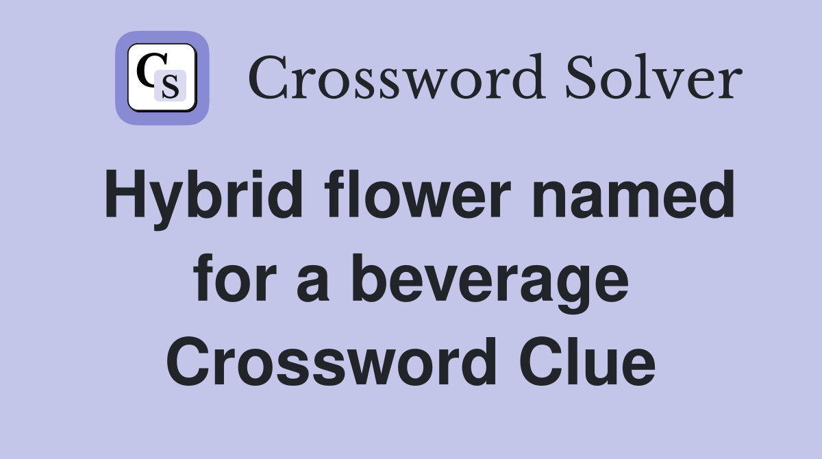Hybrid flower named for a beverage Crossword Clue