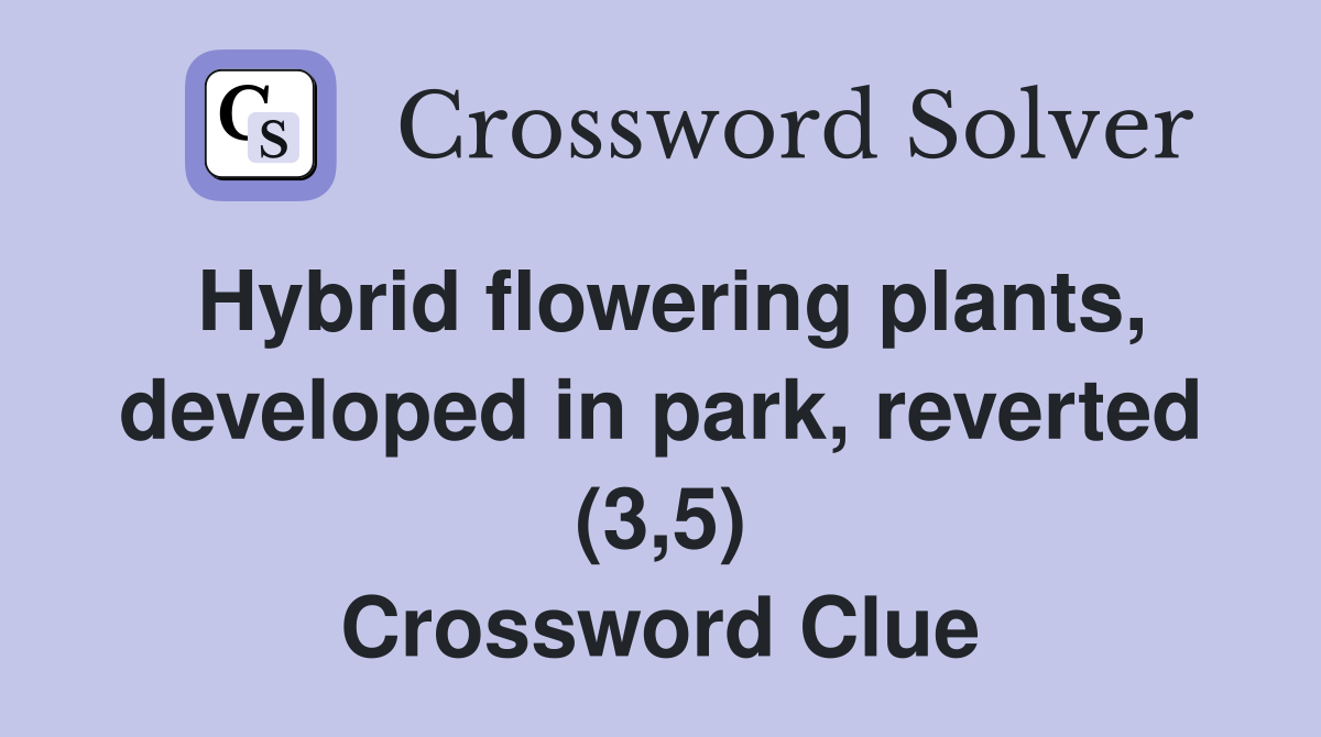 Hybrid flowering plants, developed in park, reverted (3,5) Crossword Clue