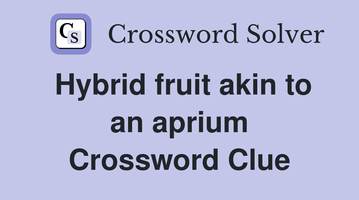 Hybrid fruit akin to an aprium Crossword Clue