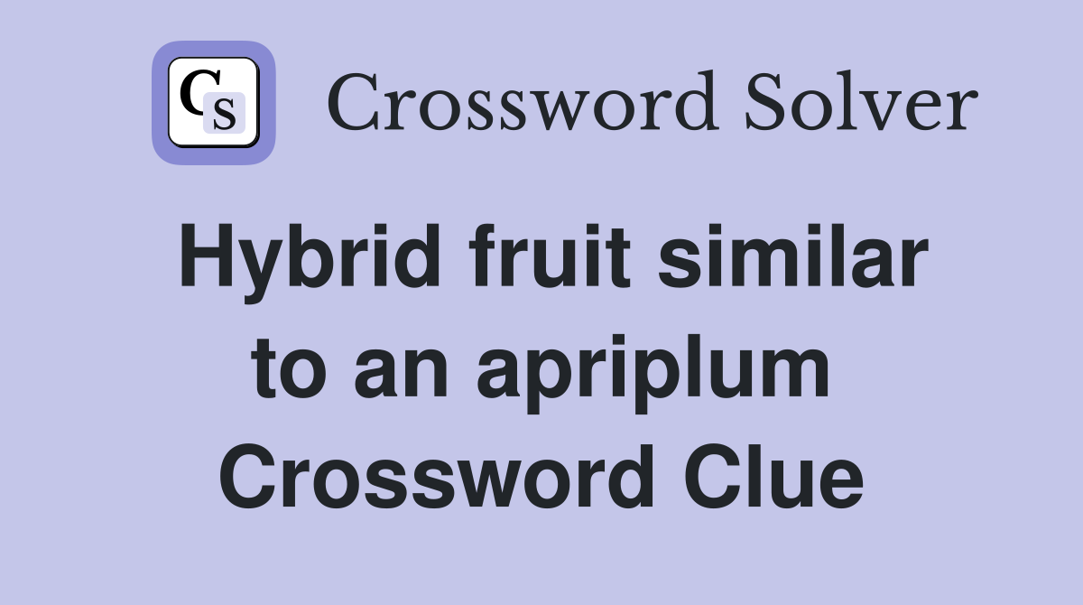 Hybrid fruit similar to an apriplum Crossword Clue