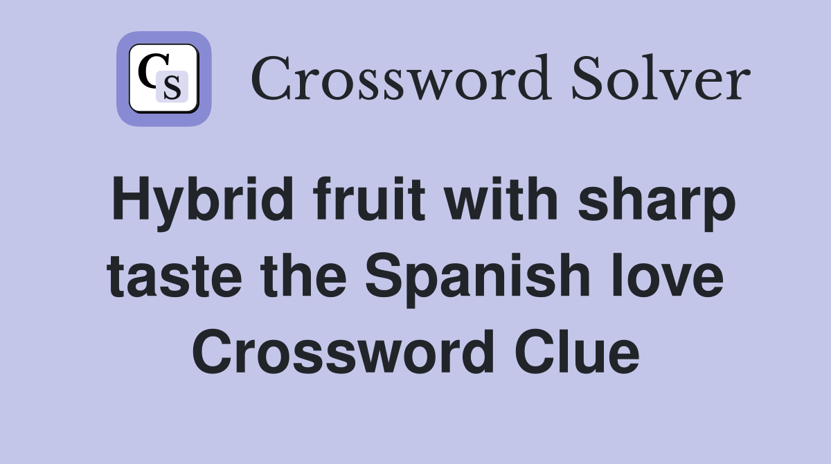 Hybrid fruit with sharp taste the Spanish love Crossword Clue