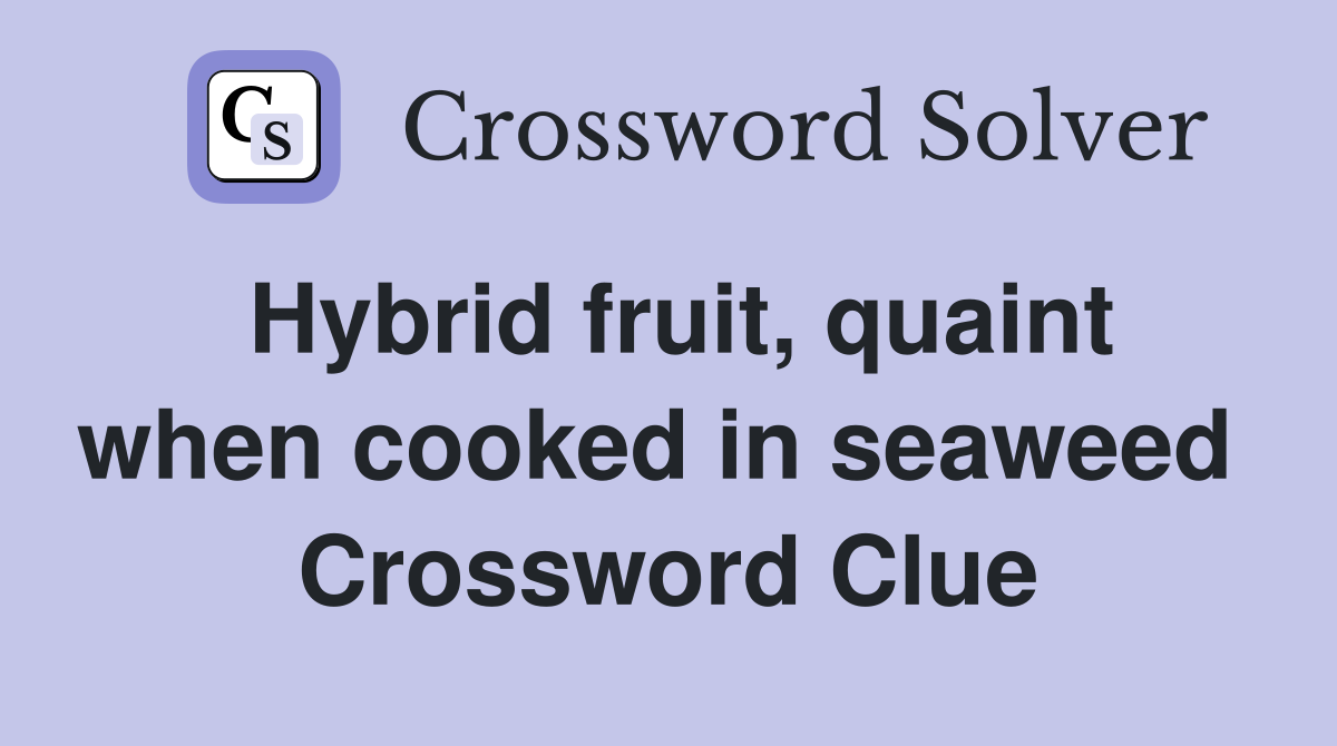 Hybrid fruit, quaint when cooked in seaweed  Crossword Clue