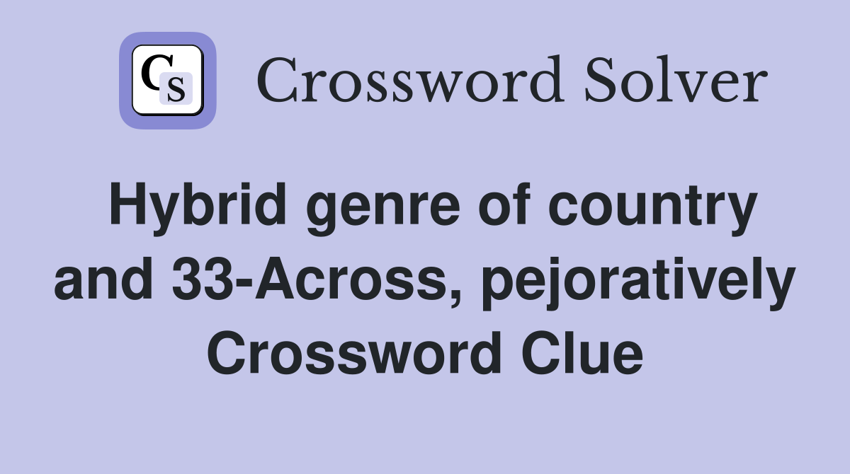 Hybrid genre of country and 33-Across, pejoratively Crossword Clue