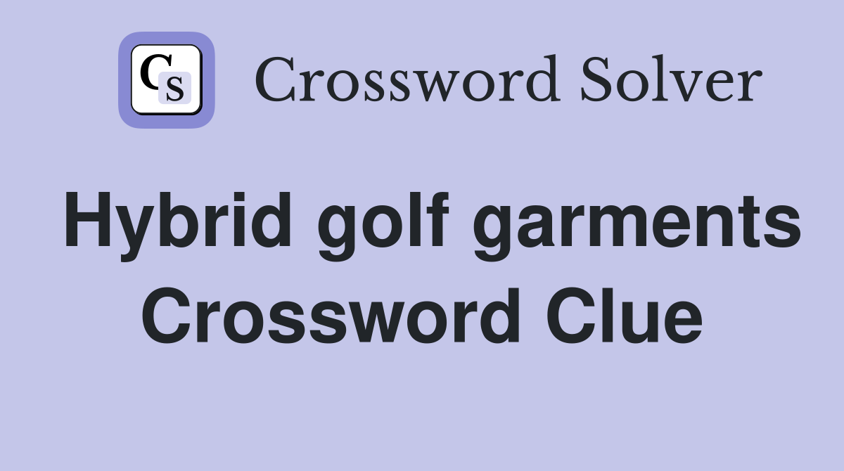 Hybrid golf garments Crossword Clue