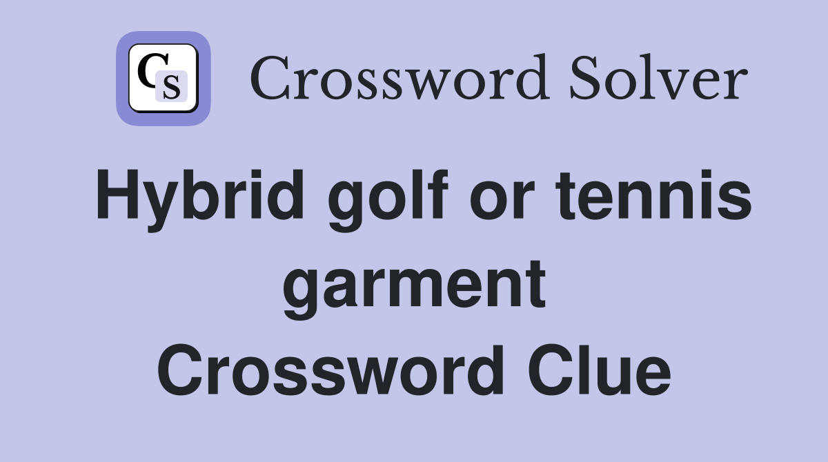 Hybrid golf or tennis garment Crossword Clue