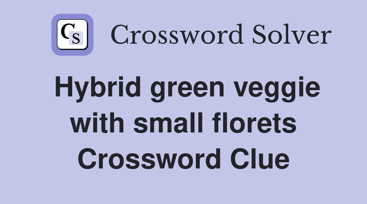 Hybrid green veggie with small florets Crossword Clue