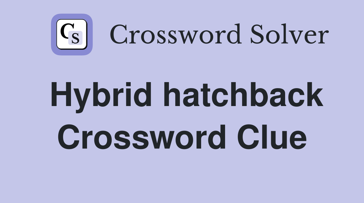 Hybrid hatchback Crossword Clue